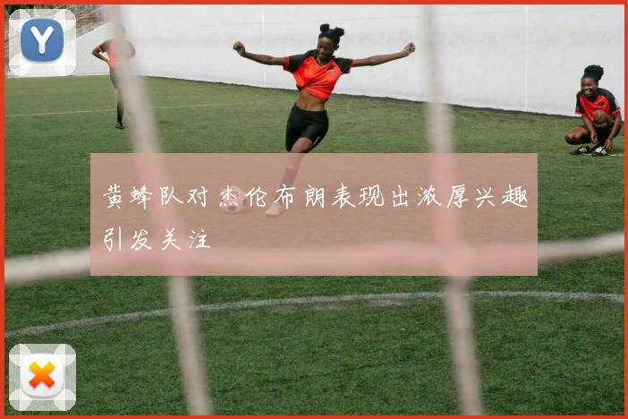 黄蜂队对杰伦布朗表现出浓厚兴趣引发关注