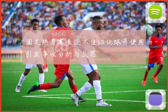 国足热身赛表现不佳归化球员使用引发争议分析与反思